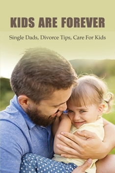 Paperback Kids Are Forever: Single Dads, Divorce Tips, Care For Kids: How To Be A Good Single Dad Book