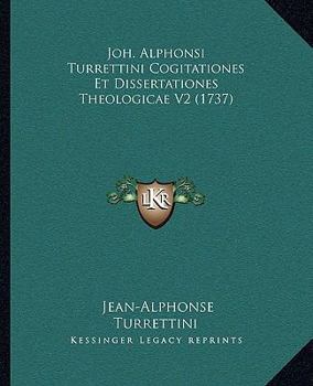 Paperback Joh. Alphonsi Turrettini Cogitationes Et Dissertationes Theologicae V2 (1737) [Latin] Book