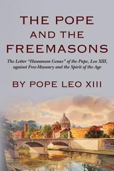 Paperback The Pope And The Freemasons: The Letter "Humanum Genus" of the Pope, Leo XIII, against Free-Masonry and the Spirit of the Age Book