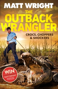 Paperback The Outback Wrangler: True Tales of Crocs, Choppers and Shockers Book