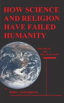 Paperback HOW SCIENCE and RELIGION HAVE FAILED HUMANITY: Who You Are and Why You Are Here Book