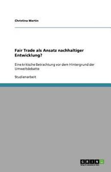 Paperback Fair Trade als Ansatz nachhaltiger Entwicklung?: Eine kritische Betrachtung vor dem Hintergrund der Umweltdebatte [German] Book