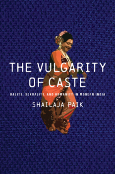 Paperback The Vulgarity of Caste: Dalits, Sexuality, and Humanity in Modern India Book