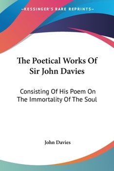 Paperback The Poetical Works Of Sir John Davies: Consisting Of His Poem On The Immortality Of The Soul: The Hymns Of Astrea (1773) Book
