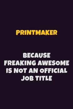 Paperback Printmaker, Because Freaking Awesome Is Not An Official Job Title: 6X9 Career Pride Notebook Unlined 120 pages Writing Journal Book