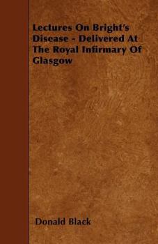 Paperback Lectures On Bright's Disease - Delivered At The Royal Infirmary Of Glasgow Book