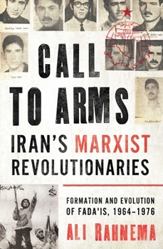 Hardcover Call to Arms: Iran's Marxist Revolutionaries: Formation and Evolution of the Fada'is, 1964-1976 Book