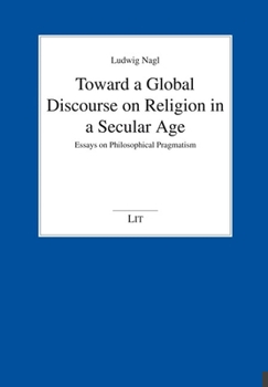 Paperback Toward a Global Discourse on Religion in a Secular Age: Essays on Philosophical Pragmatism Book