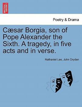 Paperback Caesar Borgia, Son of Pope Alexander the Sixth. a Tragedy, in Five Acts and in Verse. Book