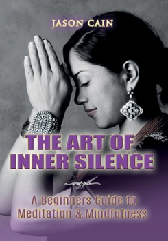 Paperback The Art of Inner Silence: A Beginners Guide to Meditation & Mindfulness Book