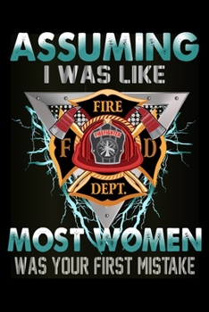 Paperback Assuming I Was Like Most Women Was Your First Mistake: Firefighter Gifts For Men - Firefighter Gifts For Women Diary - 6x9 Inch - 120 Pages -Keep Trac Book