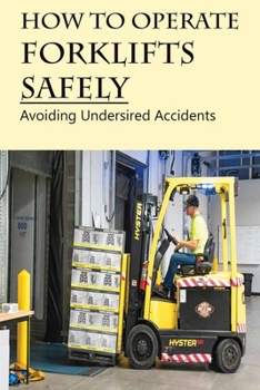 Paperback How To Operate Forklifts Safely: Avoiding Undersired Accidents: Forklift Operating Manual Book