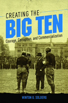 Paperback Creating the Big Ten: Courage, Corruption, and Commercialization Book