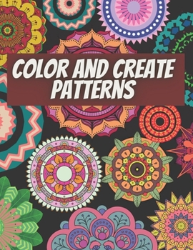 Paperback Color and Create Patterns: Color and create geometric shapes and patterns - Geometry coloring book for kids and adults Book