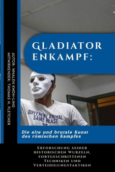 Gladiatorenkampf: Die alte und brutale Kunst des römischen Kampfes: Erforschung seiner historischen Wurzeln, fortgeschrittenen Techniken und ... aus aller Welt) (German Edition)
