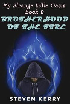 Brotherhood of the Fire - Book #2 of the My Strange Little Oasis