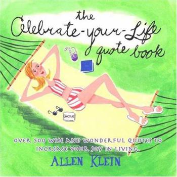 Hardcover The Celebrate-Your-Life Quote Book: Over 500 Wise and Wonderful Quotes to Increase Your Joy in Living Book