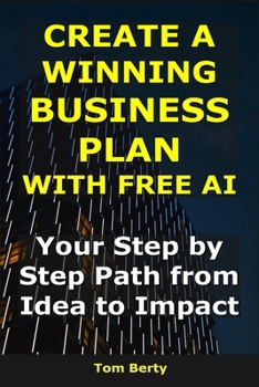 Paperback Create a Winning Business Plan With Free AI: Your Step-by-Step Path from Idea to Impact Book