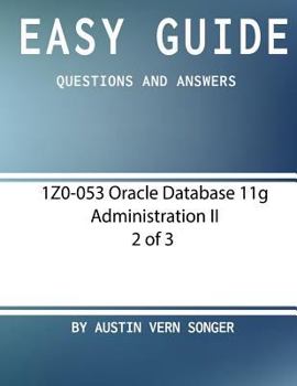 Easy Guide: 1Z0-053 Oracle Database 11g Administration II [2 of 3]: Questions and Answers