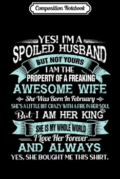 Composition Notebook: Yes I'm A Spoiled Husband Of A February Wife Funny   Journal/Notebook Blank Lined Ruled 6x9 100 Pages