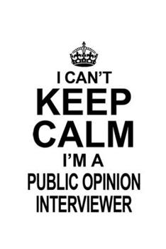 Paperback I Can't Keep Calm I'm A Public Opinion Interviewer: Cool Public Opinion Interviewer Notebook, Journal Gift, Diary, Doodle Gift or Notebook - 6 x 9 Com Book