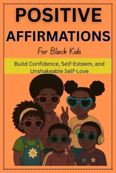 Paperback Positive Affirmations For Black Kids: Build Confidence, Self-Esteem, and Unshakeable Self-Love Book