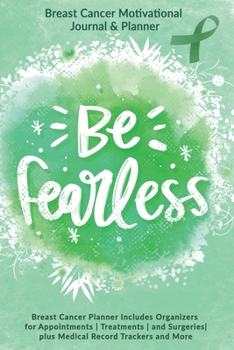 Paperback Be Fearless: Breast Cancer Motivational Journal & Planner: Breast Cancer Planner Includes Organizers for Appointments - Treatments Book