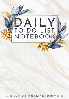 DAILY TO-DO LIST NOTEBOOK A Minimalist Planner to Help You Get Stuff Done: Work Task Checklist School Home Office Time Management A Daily Goal Setting ... Journal, To Do List Notebook, Checkboxes