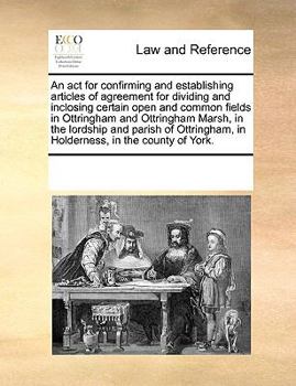Paperback An ACT for Confirming and Establishing Articles of Agreement for Dividing and Inclosing Certain Open and Common Fields in Ottringham and Ottringham Ma Book