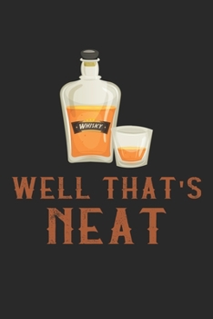 Well That's Neat: Whiskey Lover Gift Bourbon Notebook 6x9 Inches 120 dotted pages for notes, drawings, formulas | Organizer writing book planner diary