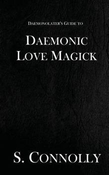 Daemonic Love Magick: Volume 8 - Book #8 of the Daemonolater's Guide