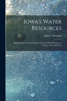 Paperback Iowa's Water Resources: Papers Presented at the Seminar on Iowa's Water Resources, Sources, Uses, and Laws Book