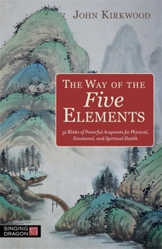 Paperback The Way of the Five Elements: 52 Weeks of Powerful Acupoints for Physical, Emotional, and Spiritual Health Book