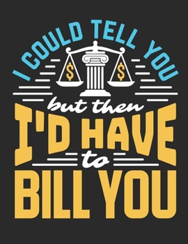 I Could Tell You But Then I'd Have To Bill You: Lawyer 2020 Weekly Planner (Jan 2020 to Dec 2020), Paperback 8.5 x 11, Calendar Schedule Organizer