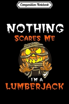 Paperback Composition Notebook: Nothing Scares Me I'M a Lumberjack Halloween Pumpkin Journal/Notebook Blank Lined Ruled 6x9 100 Pages Book