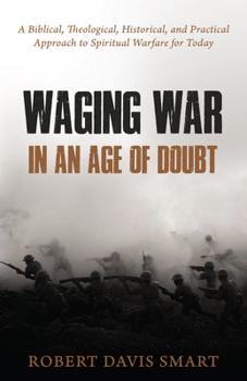 Paperback Waging War in an Age of Doubt: A Biblical, Theological, Historical, and Practical Approach to Spiritual Warfare for Today Book