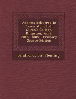 Paperback Address Delivered in Convocation Hall, Queen's College, Kingston, April 28th, 1885 Book