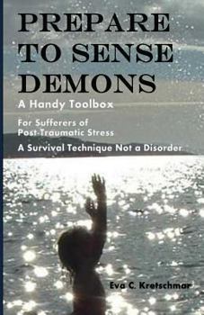 Paperback Prepare To Sense Demons: A Handy Toolbox For Sufferers Of Post-Traumatic Stress - A Survival Technique Not A Disorder Book