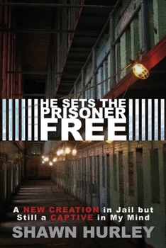 Paperback He Sets the Prisoner Free: A New Creation in Jail but Still a Captive in My Mind Book