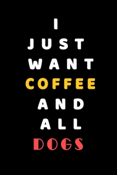 I JUST WANT Coffee AND ALL Dogs: Composition Book: Cute PET | DOGS |CATS |HORSES| ALL PETS LOVERS NOTEBOOK & JOURNAL gratitude and love pets and animals notebook and journal