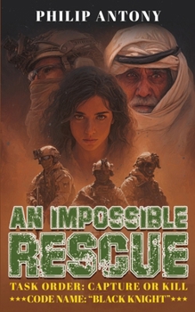Paperback An Impossible Rescue Task Order: Capture or Kill: Code Name: "Black Knight" Book