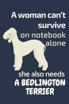 Paperback A woman can't survive on notebook alone she also needs a Bedlington Terrier: For Bedlington Terrier Dog Fans Book