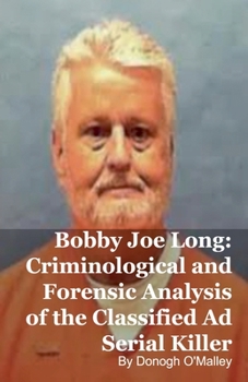 Bobby Joe Long: Criminological and Forensic Analysis of the Classified Ad Serial Killer
