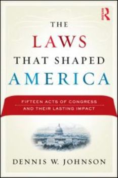 Paperback The Laws That Shaped America: Fifteen Acts of Congress and Their Lasting Impact Book
