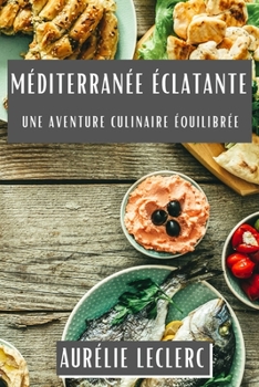 Paperback Méditerranée Éclatante: Une Aventure Culinaire Équilibrée [French] Book