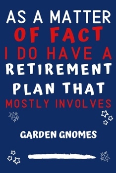 Paperback As A Matter Of Fact I Do Have A Retirement Plan That Mostly Involves Garden Gnomes: Perfect Garden Gnomes Gift - Blank Lined Notebook Journal - 120 Pa Book