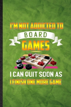 I'm Not Addicted to Board Games I Can Quit Soon as I Finish One More Game: Funny Lined Board Game Player Notebook/ Journal, Graduation Appreciation ... Gag Gift, Novelty Cute Graphic 110 Pages