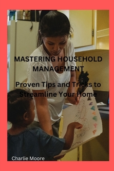Paperback Mastering Household Management: Proven Tips and Tricks to Streamline Your Home Book