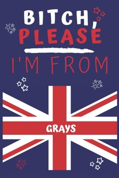 Paperback Bitch Please I'm From Grays: Perfect Gag Gift For Someone From Grays! - Blank Lined Notebook Journal - 120 Pages 6 x 9 Format - Office - Gift- Book
