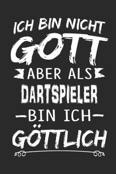 Ich bin nicht Gott aber als Dartspieler bin ich göttlich: Notizbuch mit 110 linierten Seiten, Nutzung auch als Dekoration in Form eines Schild bzw. Poster möglich (German Edition)